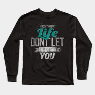 Pick Your Life Don't Let It Pick You Long Sleeve T-Shirt